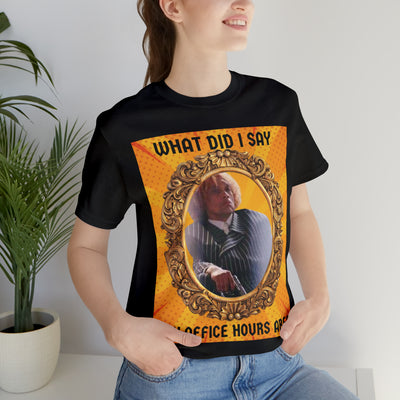 What did I say my office hours are? T-Shirt